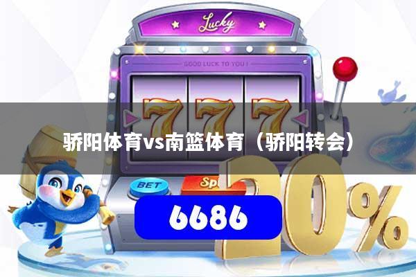 骄阳体育vs南篮体育(骄阳转会)