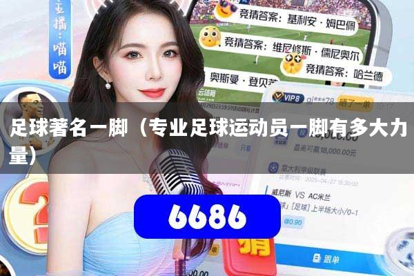 足球著名一脚（专业足球运动员一脚有多大力量）