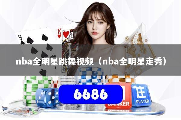 nba全明星跳舞视频(nba全明星走秀)