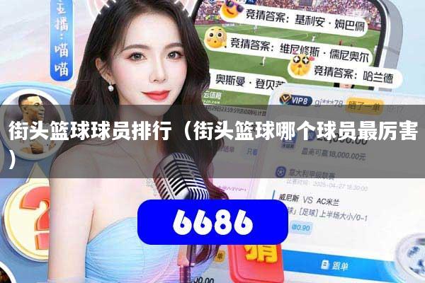 街头篮球球员排行（街头篮球哪个球员最厉害）